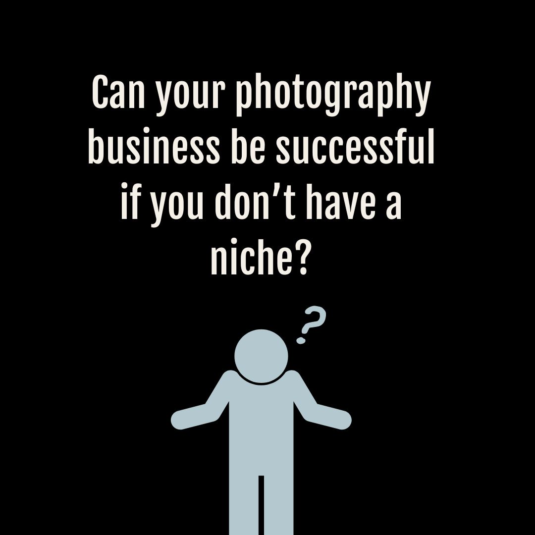graphic that reads, Can your photography business be successful if you don’t have a niche?